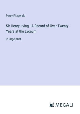 Sir Henry Irving¿A Record of Over Twenty Years at the Lyceum