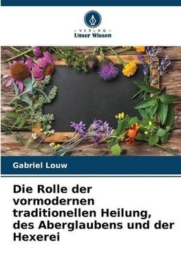 Die Rolle der vormodernen traditionellen Heilung, des Aberglaubens und der Hexerei