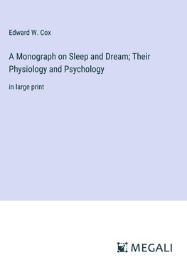 A Monograph on Sleep and Dream; Their Physiology and Psychology