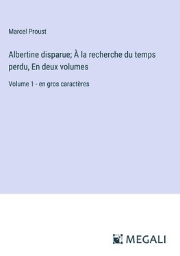 Albertine disparue; À la recherche du temps perdu, En deux volumes