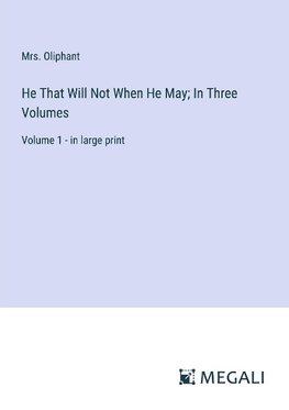 He That Will Not When He May; In Three Volumes