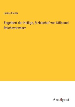 Engelbert der Heilige, Erzbischof von Köln und Reichsverweser