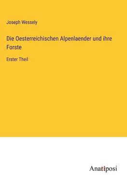 Die Oesterreichischen Alpenlaender und ihre Forste