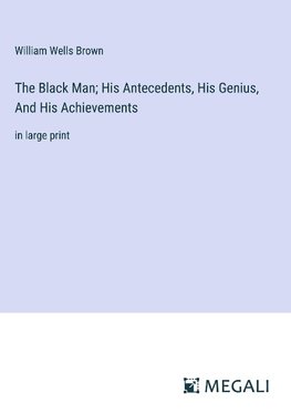 The Black Man; His Antecedents, His Genius, And His Achievements