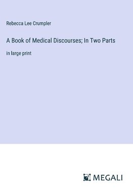 A Book of Medical Discourses; In Two Parts