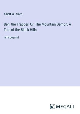 Ben, the Trapper; Or, The Mountain Demon, A Tale of the Black Hills