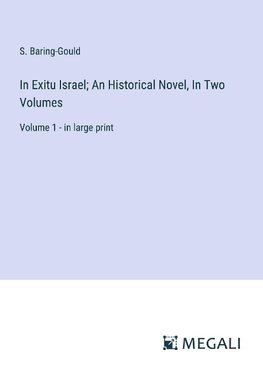 In Exitu Israel; An Historical Novel, In Two Volumes