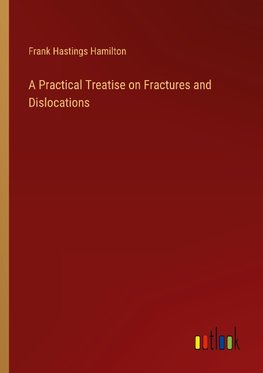 A Practical Treatise on Fractures and Dislocations