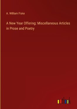 A New Year Offering: Miscellaneous Articles in Prose and Poetry