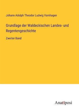 Grundlage der Waldeckischen Landes- und Regentengeschichte