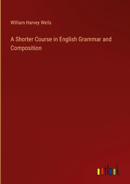 A Shorter Course in English Grammar and Composition