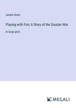 Playing with Fire; A Story of the Soudan War