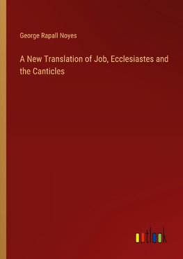 A New Translation of Job, Ecclesiastes and the Canticles