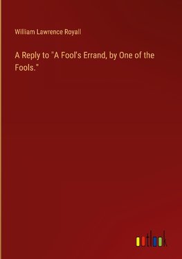 A Reply to "A Fool's Errand, by One of the Fools."