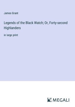 Legends of the Black Watch; Or, Forty-second Highlanders