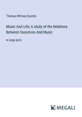 Music And Life; A study of the Relations Between Ourselves And Music