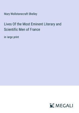 Lives Of the Most Eminent Literary and Scientific Men of France