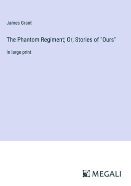 The Phantom Regiment; Or, Stories of "Ours"