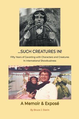 ...Such Creatures In! - Fifty Years of Cavorting with Characters and Creatures in  International Showbusiness