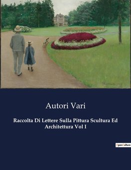 Raccolta Di Lettere Sulla Pittura Scultura Ed Architettura Vol I