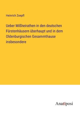 Ueber Mißheirathen in den deutschen Fürstenhäusern überhaupt und in dem Oldenburgischen Gesammthause insbesondere