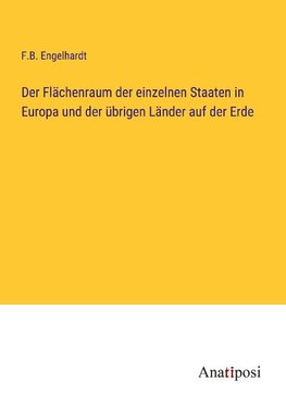 Der Flächenraum der einzelnen Staaten in Europa und der übrigen Länder auf der Erde