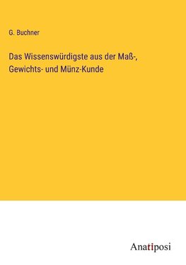 Das Wissenswürdigste aus der Maß-, Gewichts- und Münz-Kunde