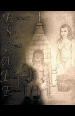 E.S.C.A.P.E.(Eventually Sex Cripples A Persons Emotions)