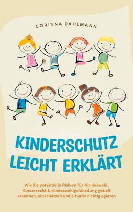 Kinderschutz leicht erklärt: Wie Sie potentielle Risiken für Kindeswohl, Kinderrecht & Kindeswohlgefährdung gezielt erkennen, einschätzen und situativ richtig agieren