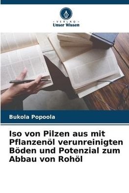 Iso von Pilzen aus mit Pflanzenöl verunreinigten Böden und Potenzial zum Abbau von Rohöl