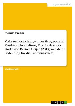 Verbrauchermeinungen zur tiergerechten Masthähnchenhaltung. Eine Analyse der Studie von Desiree Heijne (2019) und deren Bedeutung für die Landwirtschaft