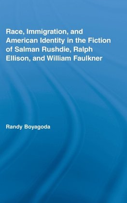 Race, Immigration, and American Identity in the Fiction of Salman Rushdie, Ralph Ellison, and William Faulkner