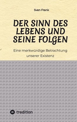 Der Sinn des Lebens und seine Folgen