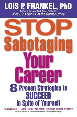 Stop Sabotaging Your Career: 8 Proven Strategies to Succeed--In Spite of Yourself