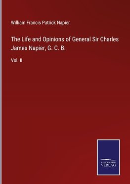 The Life and Opinions of General Sir Charles James Napier, G. C. B.