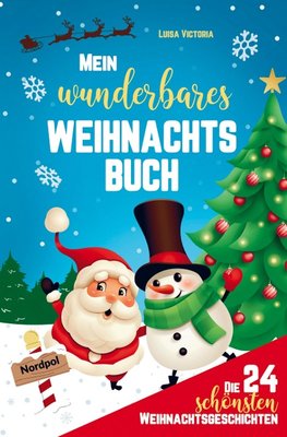 Mein wunderbares Weihnachtsbuch! Die 24 schönsten Weihnachtsgeschichten für Mädchen und Jungen!