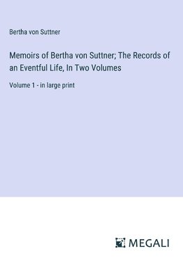 Memoirs of Bertha von Suttner; The Records of an Eventful Life, In Two Volumes