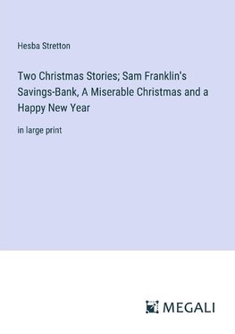 Two Christmas Stories; Sam Franklin's Savings-Bank, A Miserable Christmas and a Happy New Year