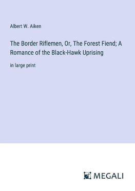 The Border Riflemen, Or, The Forest Fiend; A Romance of the Black-Hawk Uprising