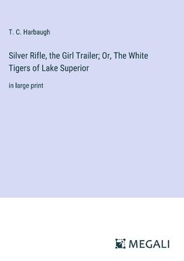 Silver Rifle, the Girl Trailer; Or, The White Tigers of Lake Superior