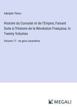 Histoire du Consulat et de l'Empire; Faisant Suite à l'Histoire de la Révolution Française, In Twenty Volumes