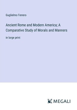 Ancient Rome and Modern America; A Comparative Study of Morals and Manners