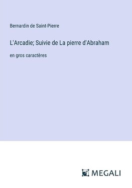 L'Arcadie; Suivie de La pierre d'Abraham