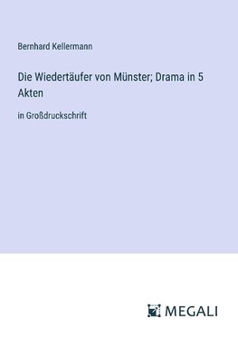 Die Wiedertäufer von Münster; Drama in 5 Akten