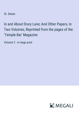 In and About Drury Lane; And Other Papers, In Two Volumes, Reprinted from the pages of the 'Temple Bar' Magazine