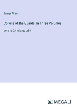 Colville of the Guards; In Three Volumes