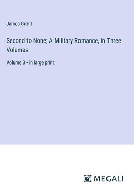 Second to None; A Military Romance, In Three Volumes