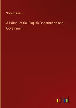 A Primer of the English Constitution and Government