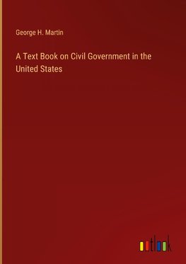 A Text Book on Civil Government in the United States