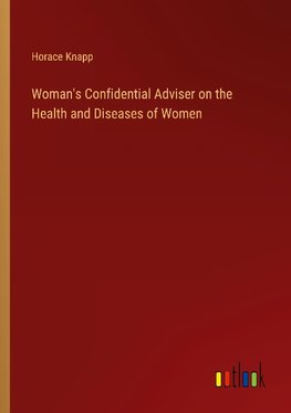 Woman's Confidential Adviser on the Health and Diseases of Women